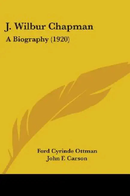 J. Wilbur Chapman: A Biography (1920) by Ford Cyrinde Ottman, John F. Carson