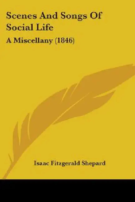Scenes And Songs Of Social Life: A Miscellany (1846) by Isaac Fitzgerald Shepard