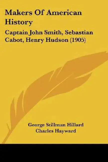 Makers Of American History: Captain John Smith, Sebastian Cabot, Henry Hudson (1905) by George Stillman Hillard, Charles Hayward, Henry Russell Cleveland
