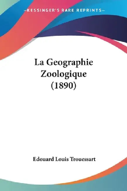La Geographie Zoologique (1890) by Edouard Louis Trouessart