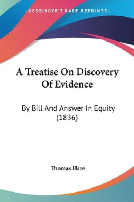 A Treatise On Discovery Of Evidence: By Bill And Answer In Equity (1836) by Thomas Hare