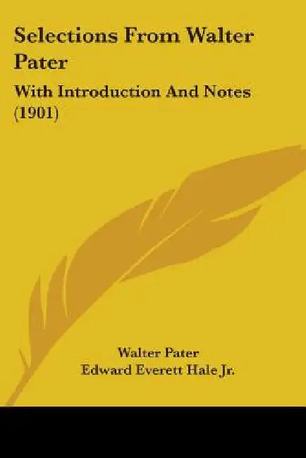 Selections From Walter Pater: With Introduction And Notes (1901) by Walter Pater, Jr. Hale Edward Everett