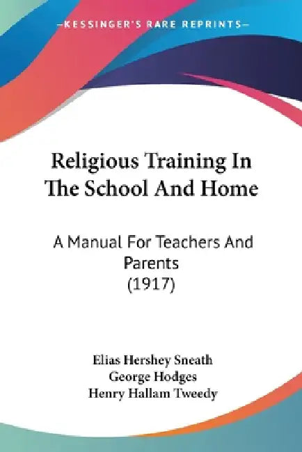 Religious Training In The School And Home: A Manual For Teachers And Parents (1917) by Elias Hershey Sneath, George Hodges, Henry Hallam Tweedy