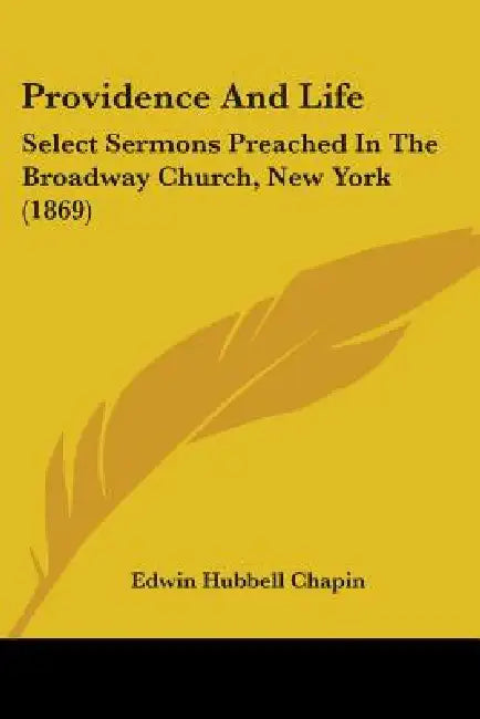 Providence And Life: Select Sermons Preached In The Broadway Church, New York (1869) by Edwin Hubbell Chapin