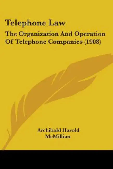 Telephone Law: The Organization And Operation Of Telephone Companies (1908) by Archibald Harold McMillian