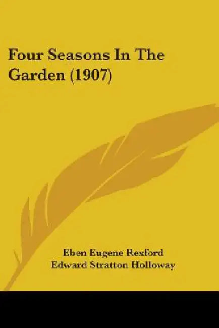 Four Seasons In The Garden (1907) by Eben Eugene Rexford, Edward Stratton Holloway