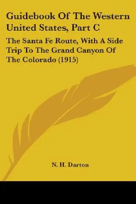 Guidebook Of The Western United States, Part C: The Santa Fe Route, With A Side Trip To The Grand Canyon Of The Colorado (1915) by N. H. Darton
