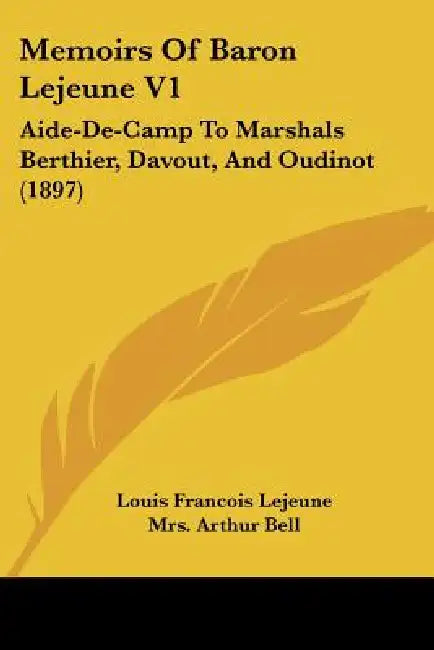 Memoirs Of Baron Lejeune V1: Aide-De-Camp To Marshals Berthier, Davout, And Oudinot (1897) by Louis Francois Lejeune, Arthur Bell, John Frederick Maurice