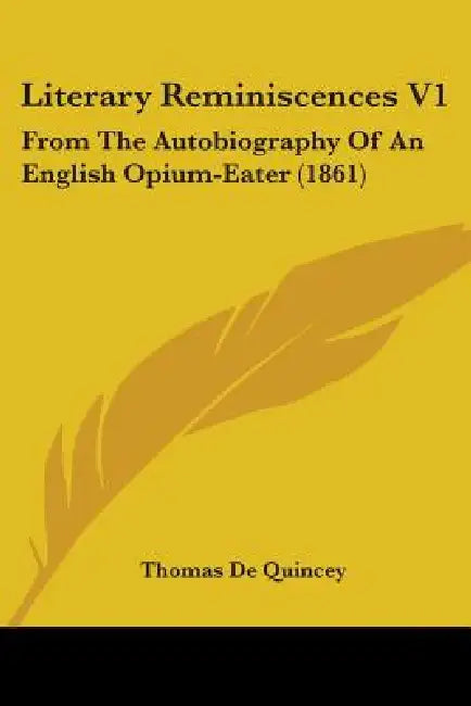 Literary Reminiscences V1: From The Autobiography Of An English Opium-Eater (1861) by Thomas de Quincey