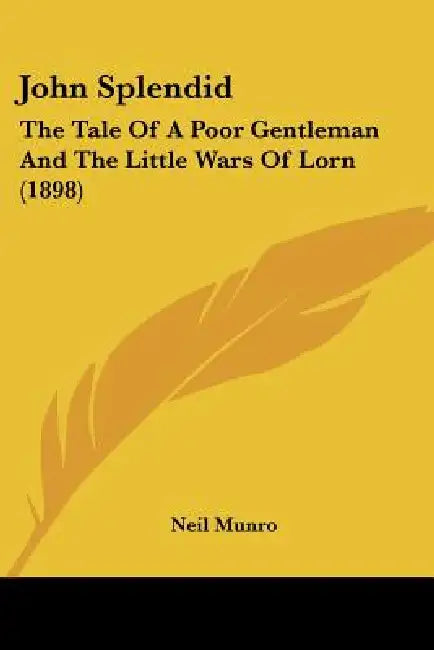 John Splendid: The Tale Of A Poor Gentleman And The Little Wars Of Lorn (1898) by Neil Munro