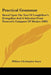 Practical Grammar: Based Upon The Text Of Longfellow's Evangeline And A Selection From Prescott's Conquest Of Mexico (1903) by William Christopher Sayrs