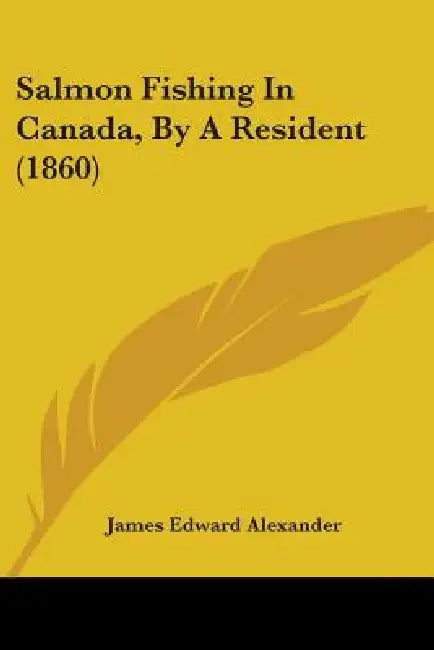 Salmon Fishing In Canada, By A Resident (1860) by James Edward Alexander