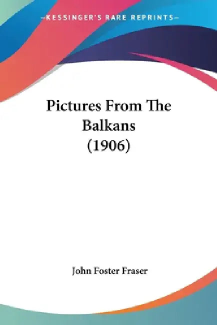Pictures From The Balkans (1906) by John Foster Fraser