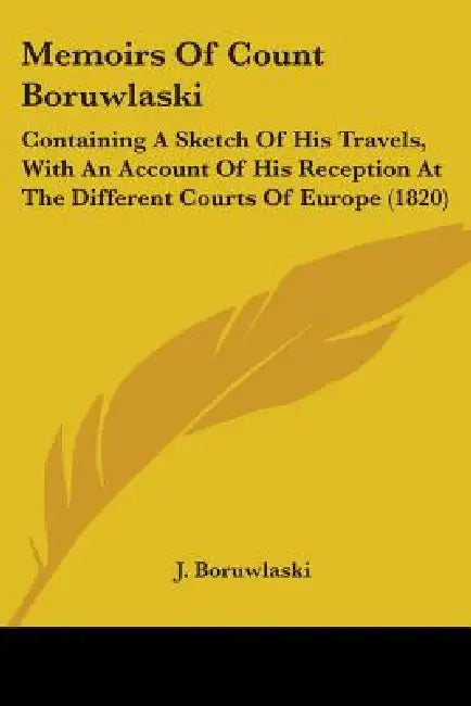 Memoirs Of Count Boruwlaski: Containing A Sketch Of His Travels, With An Account Of His Reception At The Different Courts Of Europe (1820) by J. Boruwlaski