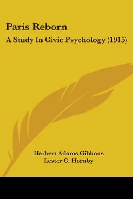 Paris Reborn: A Study In Civic Psychology (1915) by Herbert Adams Gibbons, Lester G. Hornby