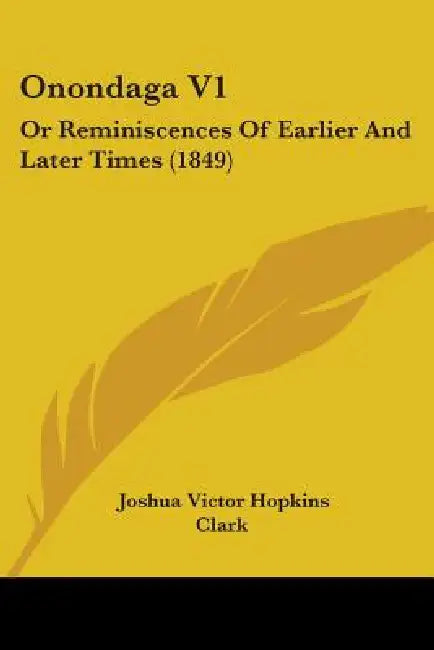 Onondaga V1: Or Reminiscences Of Earlier And Later Times (1849) by Joshua Victor Hopkins Clark