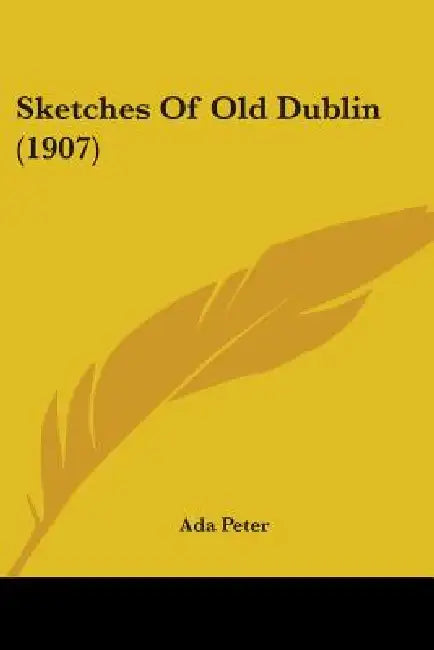 Sketches Of Old Dublin (1907) by Ada Peter