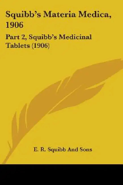Squibb's Materia Medica, 1906: Part 2, Squibb's Medicinal Tablets (1906) by E. R. Squibb and Sons