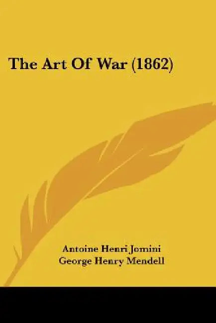 The Art Of War (1862) by Antoine Henri Jomini, George Henry Mendell, William Price Craighill