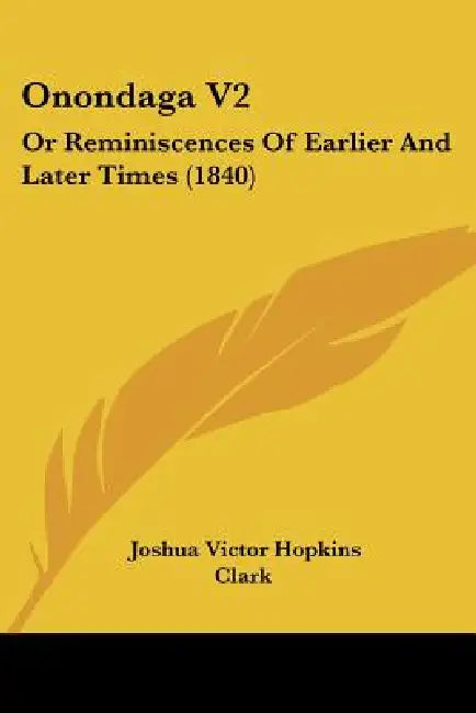 Onondaga V2: Or Reminiscences Of Earlier And Later Times (1840) by Joshua Victor Hopkins Clark