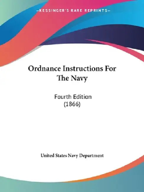 Ordnance Instructions For The Navy: Fourth Edition (1866) by United States Navy Department