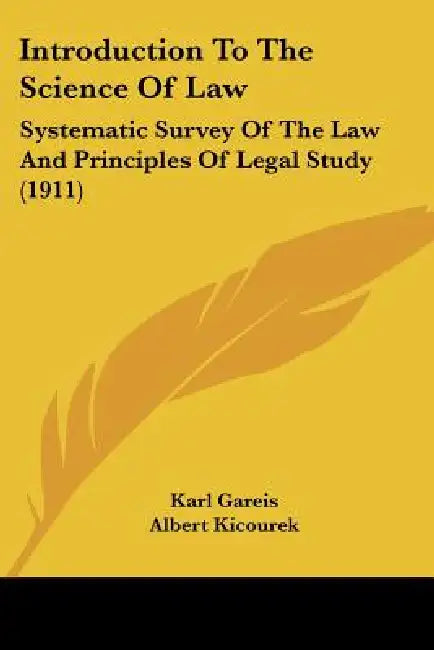 Introduction To The Science Of Law: Systematic Survey Of The Law And Principles Of Legal Study (1911) by Karl Gareis, Albert Kicourek, Roscoe Pound