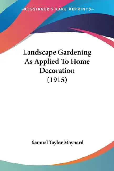 Landscape Gardening As Applied To Home Decoration (1915) by Samuel Taylor Maynard