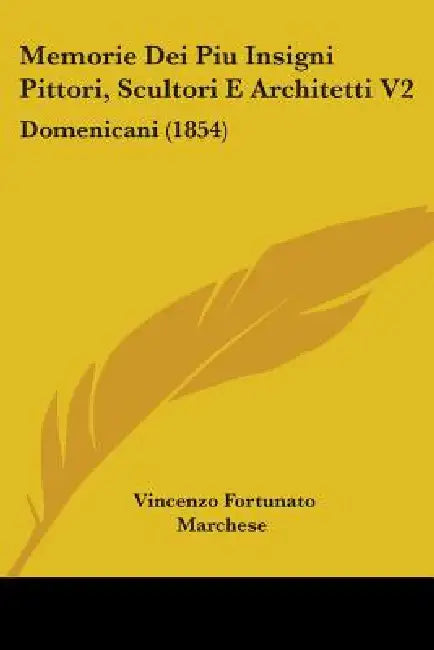 Memorie Dei Piu Insigni Pittori, Scultori E Architetti V2: Domenicani (1854) by Vincenzo Fortunato Marchese