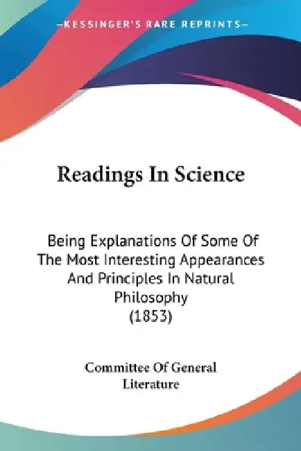 Readings In Science: Being Explanations Of Some Of The Most Interesting Appearances And Principles In Natural Philosophy (1853) by Committee of General Literature