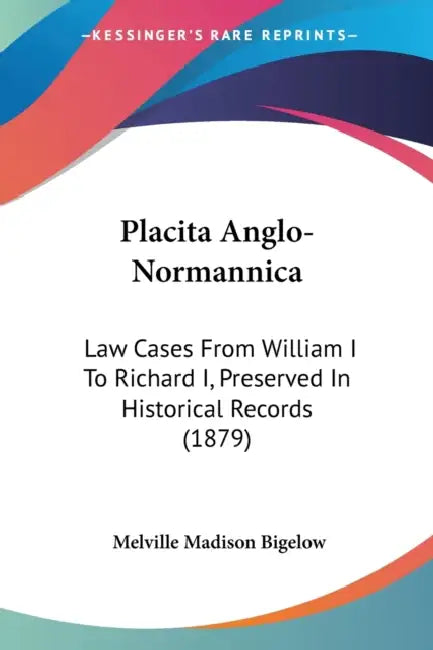 Placita Anglo-Normannica: Law Cases From William I To Richard I, Preserved In Historical Records (1879) by Melville Madison Bigelow