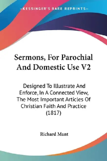 Sermons, For Parochial And Domestic Use V2: Designed To Illustrate And Enforce, In A Connected View, The Most Important Articles Of Christian Faith An by Richard Mant
