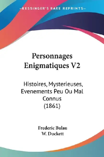 Personnages Enigmatiques V2: Histoires, Mysterieuses, Evenements Peu Ou Mal Connus (1861) by Frederic Bulau, W. Duckett