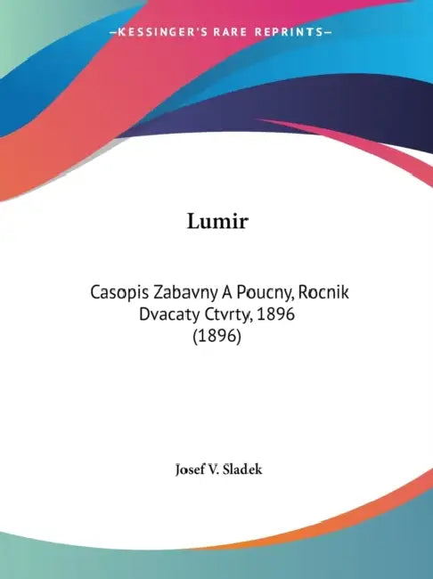 Lumir: Casopis Zabavny A Poucny, Rocnik Dvacaty Ctvrty, 1896 (1896) by Josef V. Sladek