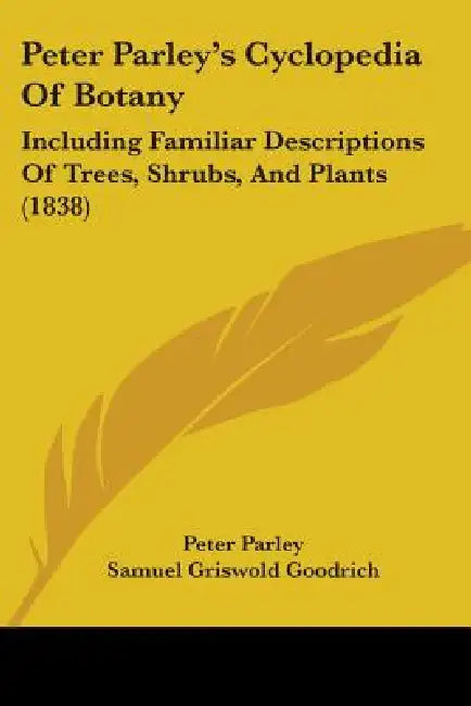 Peter Parley's Cyclopedia Of Botany: Including Familiar Descriptions Of Trees, Shrubs, And Plants (1838) by Peter Parley, Samuel Griswold Goodrich