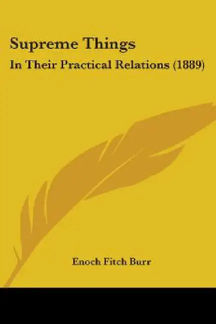 Supreme Things: In Their Practical Relations (1889) by Enoch Fitch Burr
