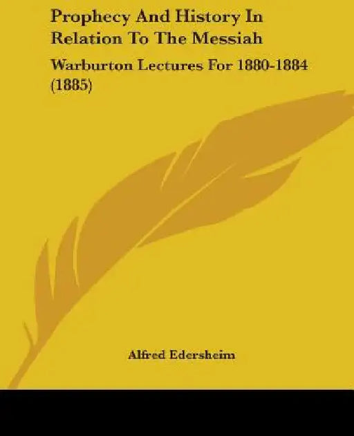 Prophecy And History In Relation To The Messiah: Warburton Lectures For 1880-1884 (1885) by Alfred Edersheim