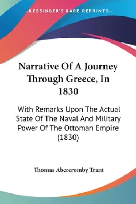 Narrative Of A Journey Through Greece, In 1830: With Remarks Upon The Actual State Of The Naval And Military Power Of The Ottoman Empire (1830) by Thomas Abercromby Trant