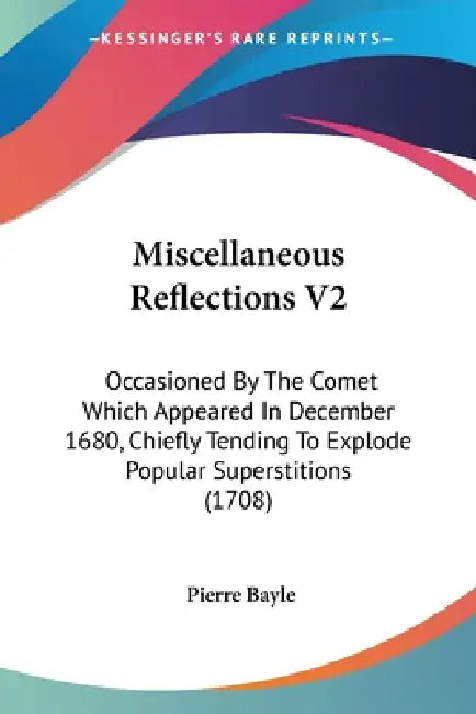 Miscellaneous Reflections V2: Occasioned By The Comet Which Appeared In December 1680, Chiefly Tending To Explode Popular Superstitions (1708) by Pierre Bayle