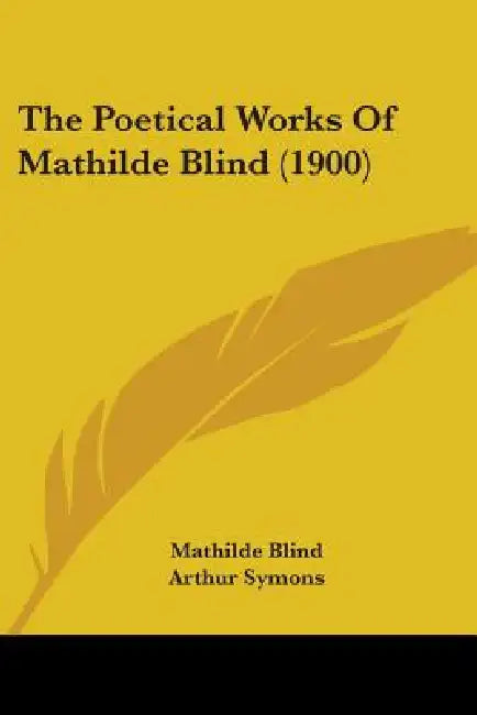 The Poetical Works Of Mathilde Blind (1900) by Mathilde Blind, Arthur Symons, Richard Garnett