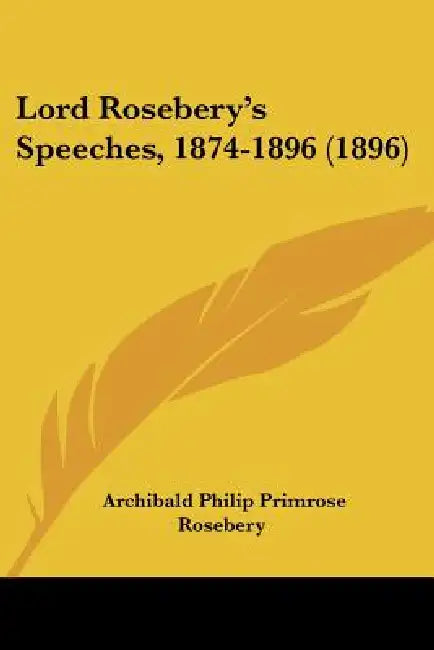 Lord Rosebery's Speeches, 1874-1896 (1896) by Archibald Philip Primrose Rosebery
