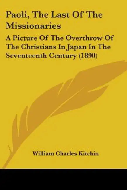 Paoli, The Last Of The Missionaries: A Picture Of The Overthrow Of The Christians In Japan In The Seventeenth Century (1890) by William Charles Kitchin