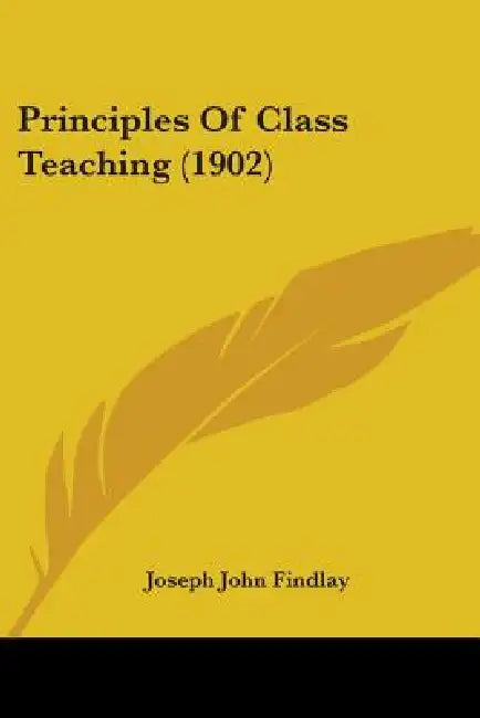 Principles Of Class Teaching (1902) by Joseph John Findlay