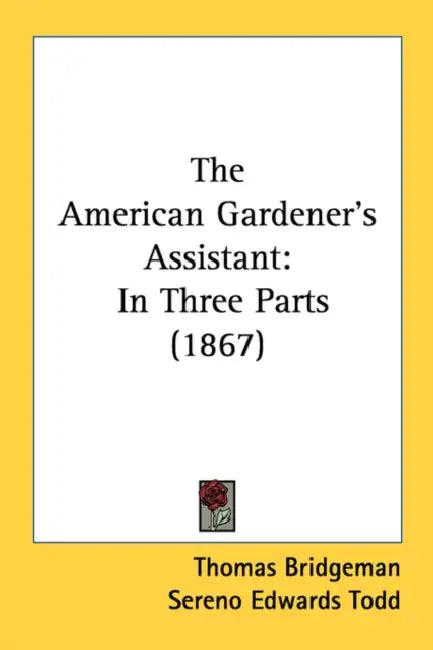 The American Gardener's Assistant: In Three Parts (1867) by Thomas Bridgeman, Sereno Edwards Todd