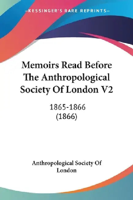 Memoirs Read Before The Anthropological Society Of London V2: 1865-1866 (1866) by Anthropological Society of London