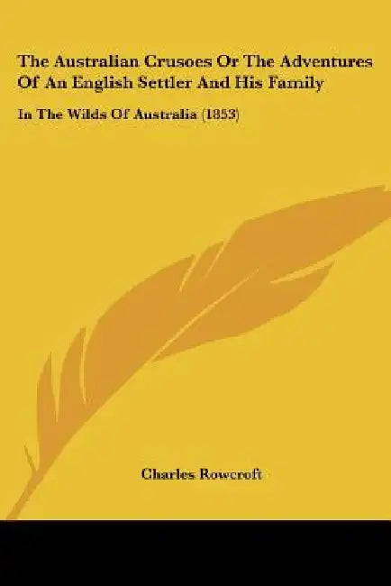 The Australian Crusoes Or The Adventures Of An English Settler And His Family: In The Wilds Of Australia (1853) by Charles Rowcroft