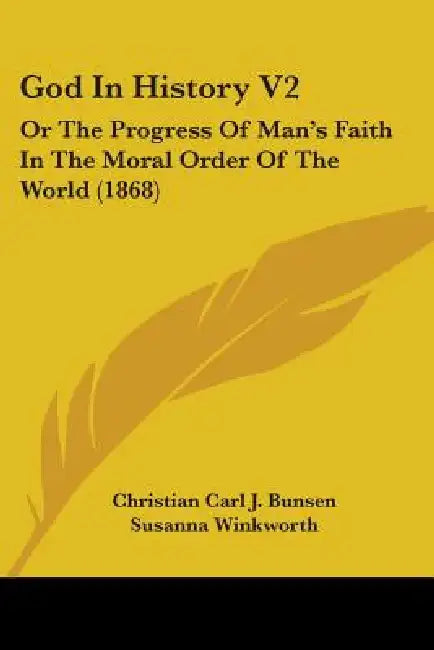 God In History V2: Or The Progress Of Man's Faith In The Moral Order Of The World (1868) by Christian Carl J. Bunsen, Susanna Winkworth, Arthur Penrhyn Stanley