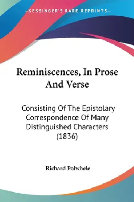 Reminiscences, In Prose And Verse: Consisting Of The Epistolary Correspondence Of Many Distinguished Characters (1836) by Richard Polwhele