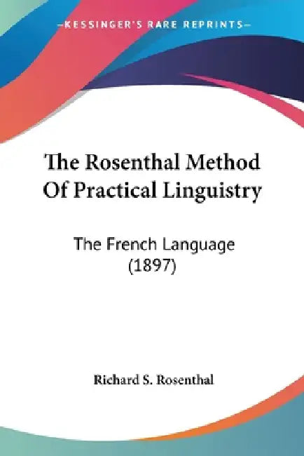 The Rosenthal Method Of Practical Linguistry: The French Language (1897) by Richard S. Rosenthal