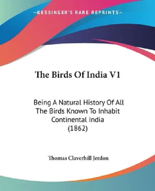 The Birds Of India V1: Being A Natural History Of All The Birds Known To Inhabit Continental India (1862) by Thomas Claverhill Jerdon