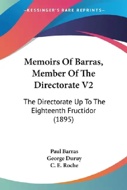 Memoirs Of Barras, Member Of The Directorate V2: The Directorate Up To The Eighteenth Fructidor (1895) by Paul Barras, George Duruy, C. E. Roche